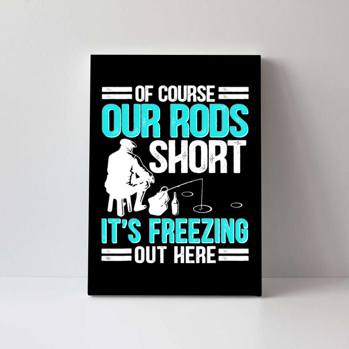 Funny Ice Fishing Of Course Our Rods Ice Fisherman Canvas