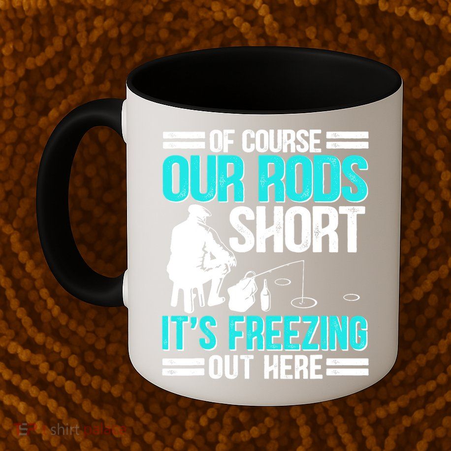 Funny Ice Fishing Of Course Our Rods Ice Fisherman Mug