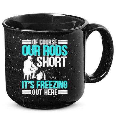 Funny Ice Fishing Of Course Our Rods Ice Fisherman 15oz Campfire Ceramic Mug