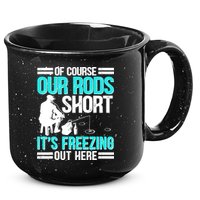 Funny Ice Fishing Of Course Our Rods Ice Fisherman 15oz Campfire Ceramic Mug