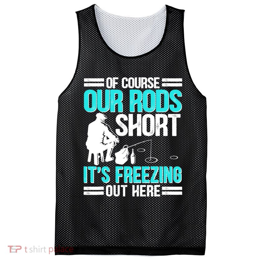 Funny Ice Fishing Of Course Our Rods Ice Fisherman Mesh Reversible Basketball Jersey Tank