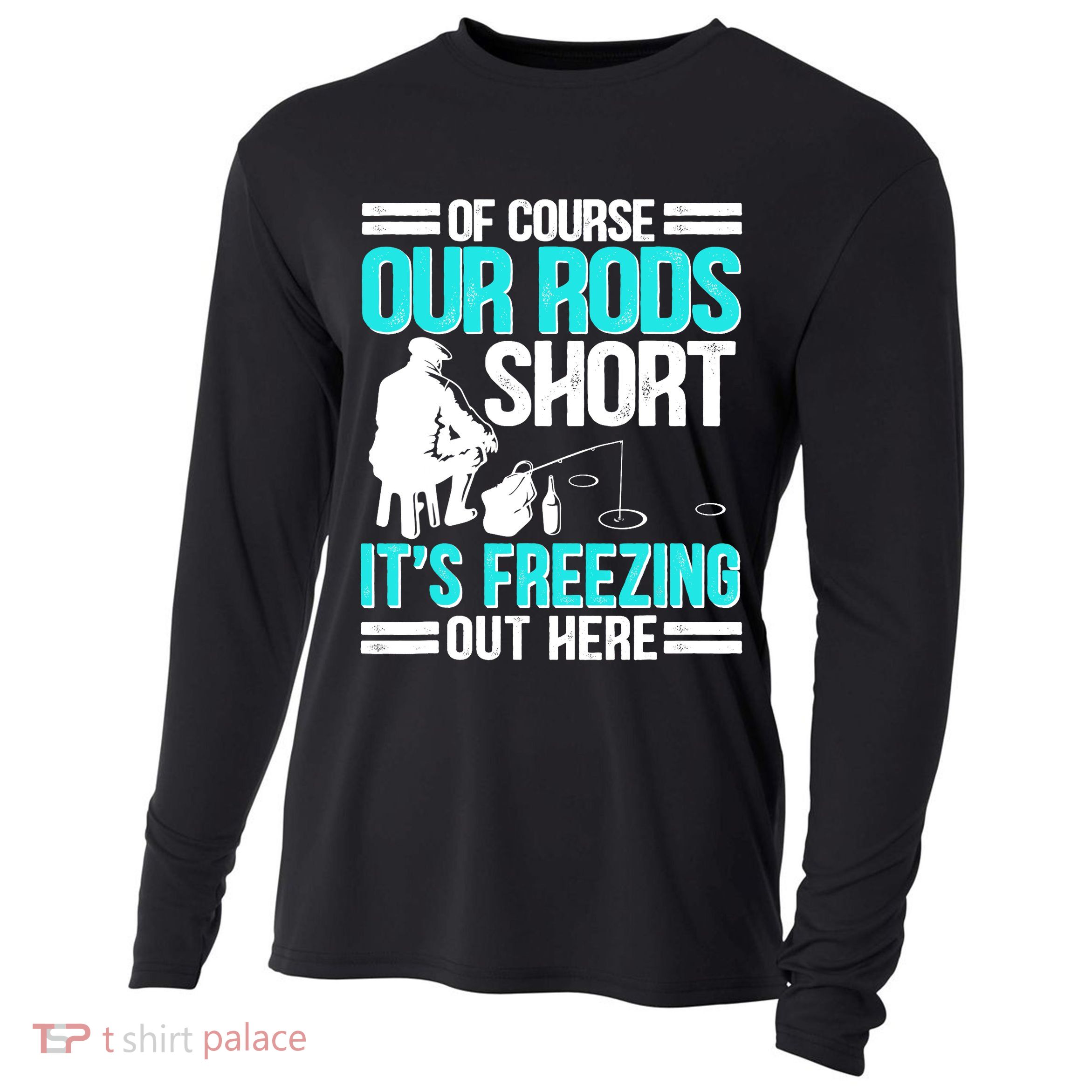 Funny Ice Fishing Of Course Our Rods Ice Fisherman Cooling Performance Long Sleeve Crew