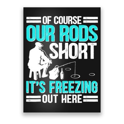Funny Ice Fishing Of Course Our Rods Ice Fisherman Poster