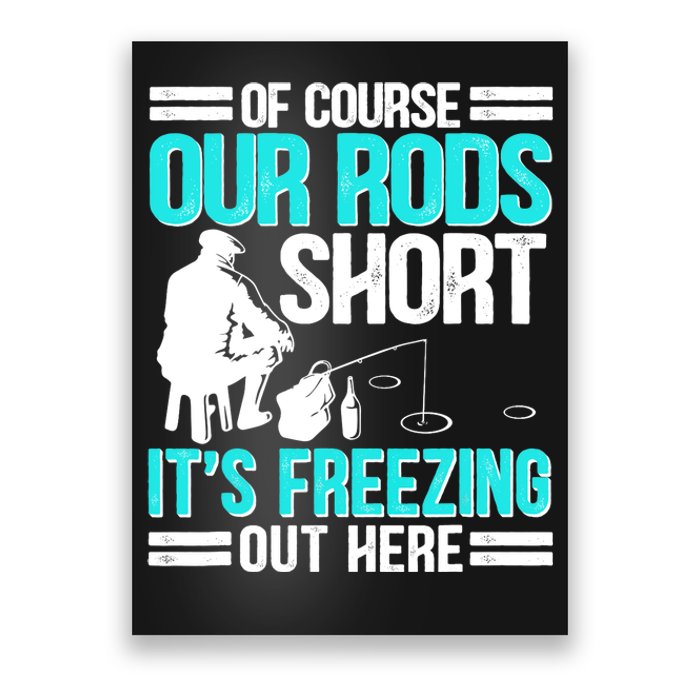 Funny Ice Fishing Of Course Our Rods Ice Fisherman Poster