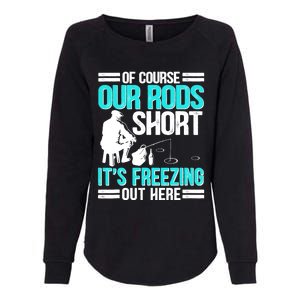 Funny Ice Fishing Of Course Our Rods Ice Fisherman Womens California Wash Sweatshirt