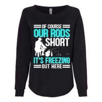 Funny Ice Fishing Of Course Our Rods Ice Fisherman Womens California Wash Sweatshirt