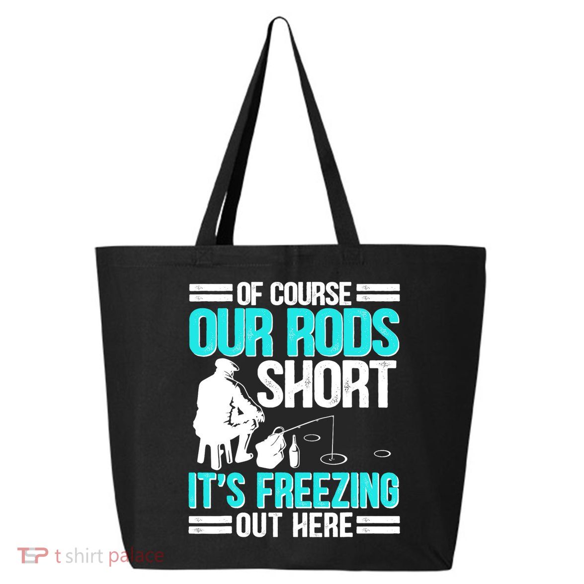 Funny Ice Fishing Of Course Our Rods Ice Fisherman 25L Jumbo Tote