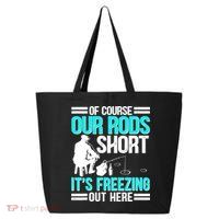 Funny Ice Fishing Of Course Our Rods Ice Fisherman 25L Jumbo Tote