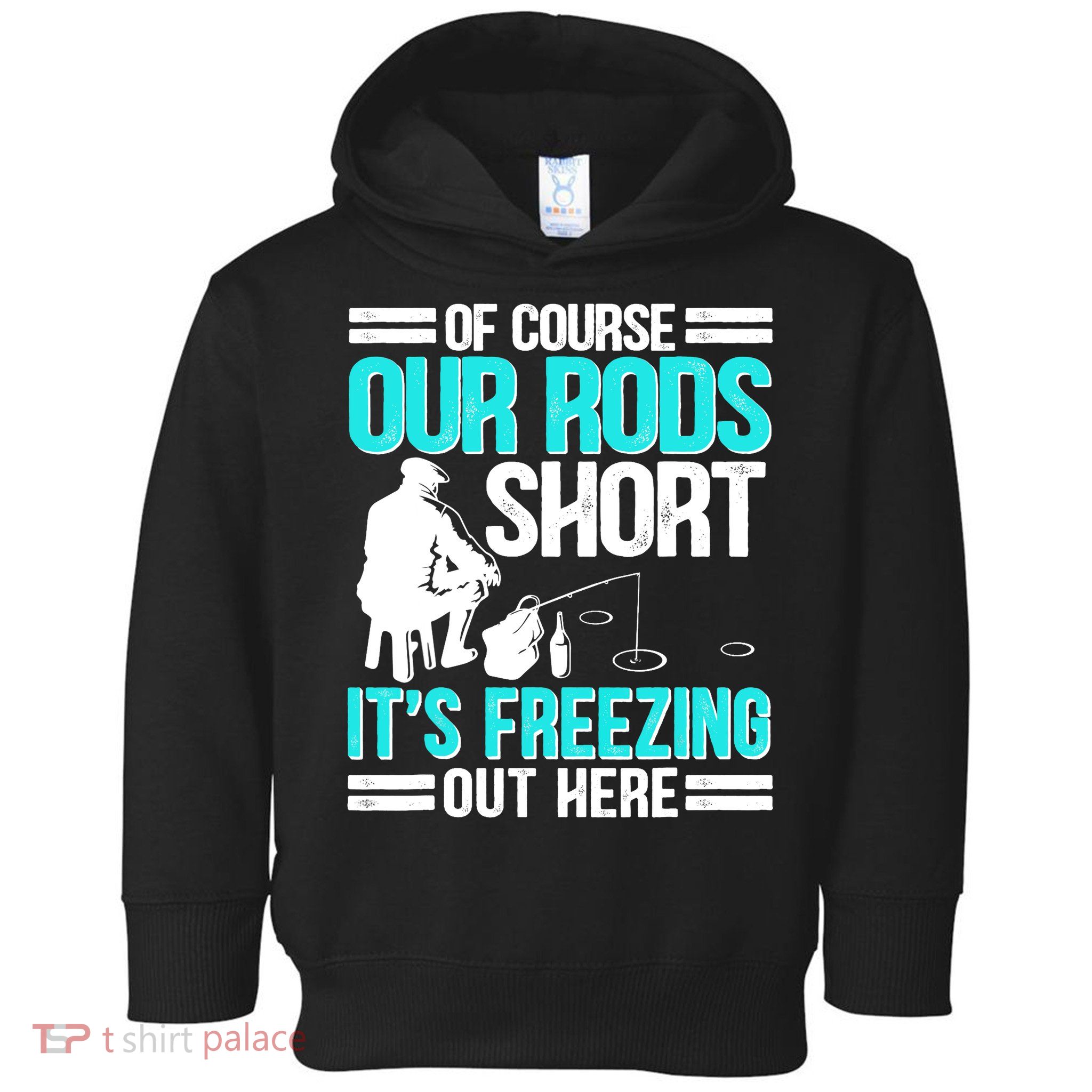 Funny Ice Fishing Of Course Our Rods Ice Fisherman Toddler Hoodie