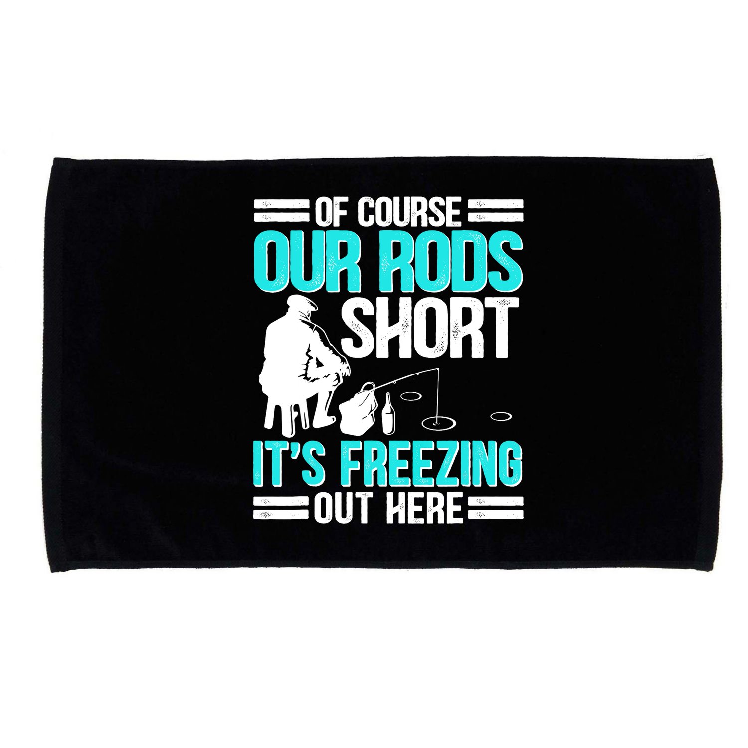 Funny Ice Fishing Of Course Our Rods Ice Fisherman Microfiber Hand Towel