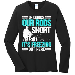 Funny Ice Fishing Of Course Our Rods Ice Fisherman Ladies Long Sleeve Shirt