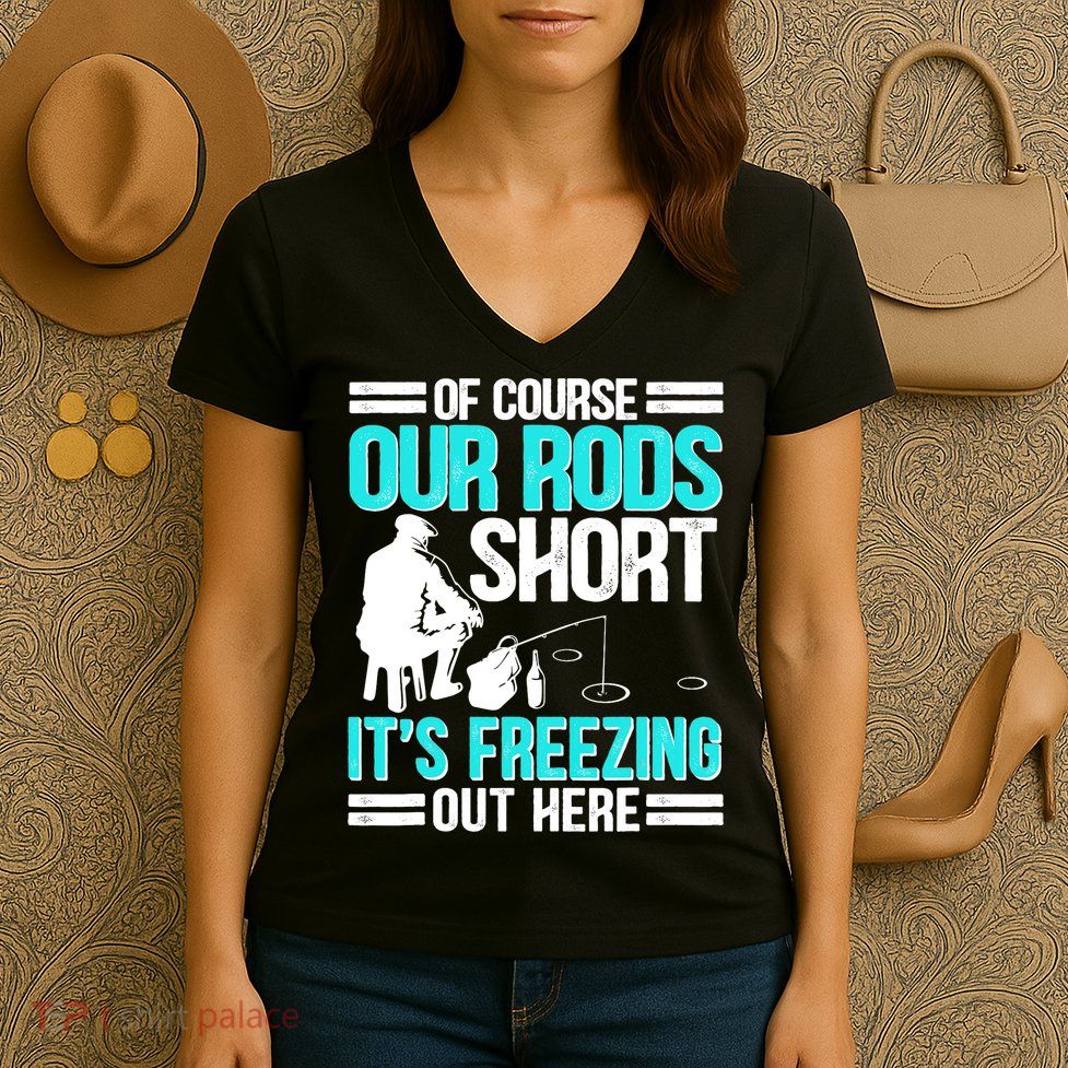 Funny Ice Fishing Of Course Our Rods Ice Fisherman Women's V-Neck T-Shirt