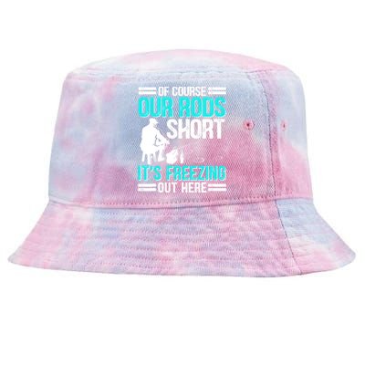 Funny Ice Fishing Of Course Our Rods Ice Fisherman Tie-Dyed Bucket Hat