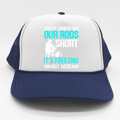 Funny Ice Fishing Of Course Our Rods Ice Fisherman Trucker Hat