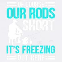 Funny Ice Fishing Of Course Our Rods Ice Fisherman Garment-Dyed Sweatshirt