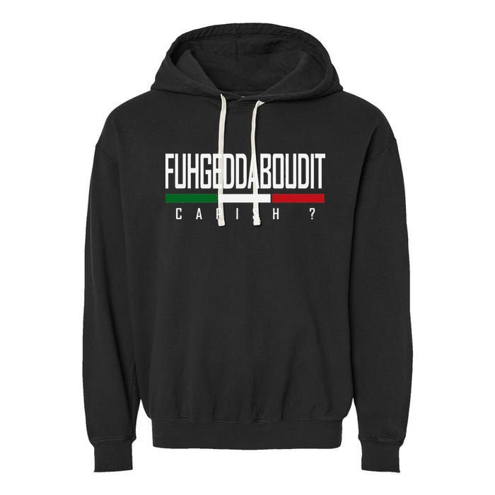 Funny Italian Fuhgeddaboudit Forgetaboutit Fugget About Garment-Dyed Fleece Hoodie