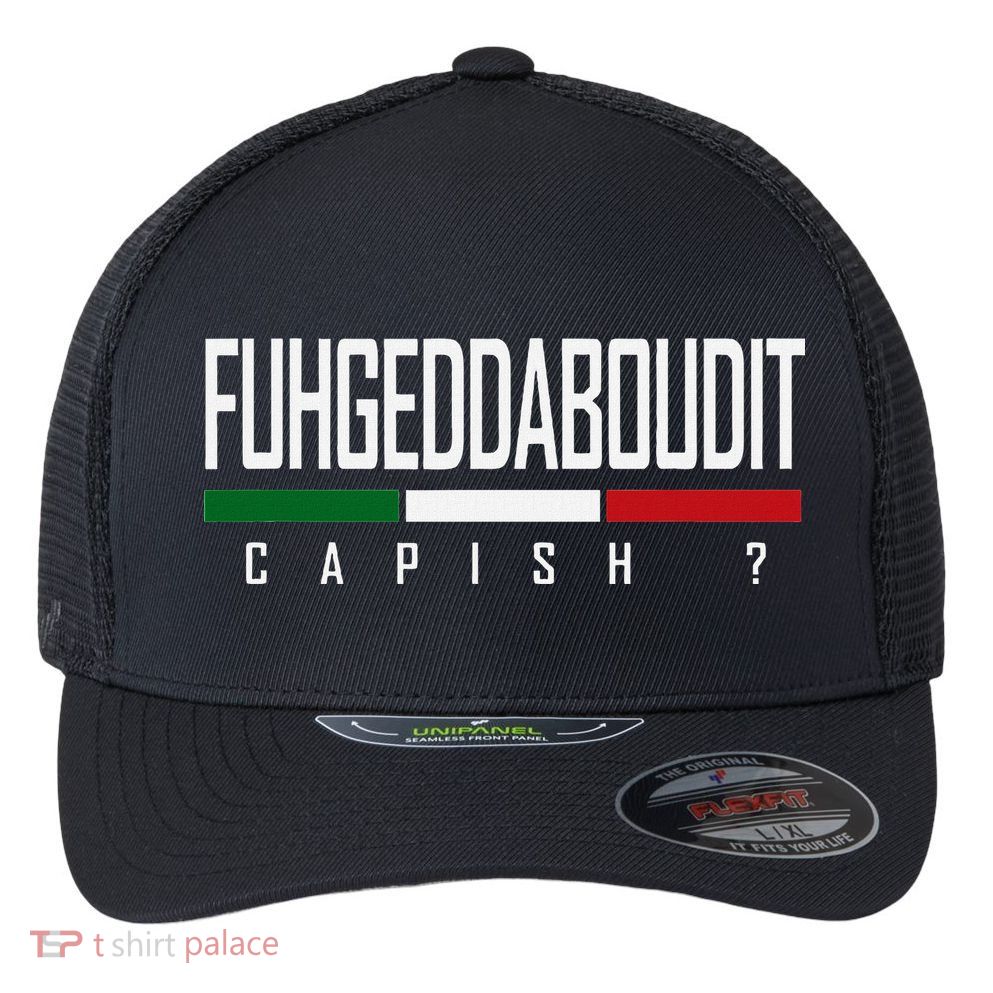 Funny Italian Fuhgeddaboudit Forgetaboutit Fugget About Flexfit Unipanel Trucker Cap