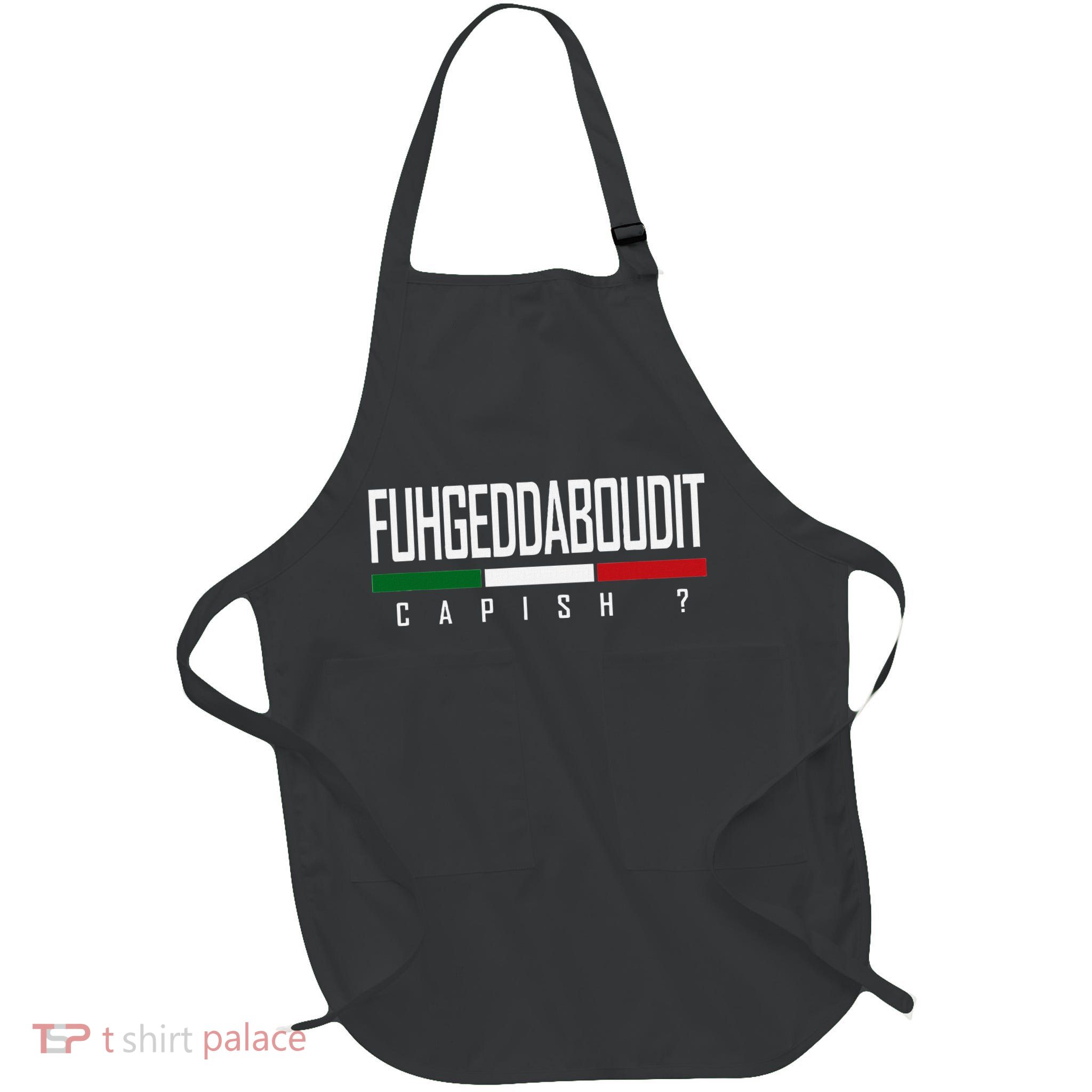 Funny Italian Fuhgeddaboudit Forgetaboutit Fugget About Apron