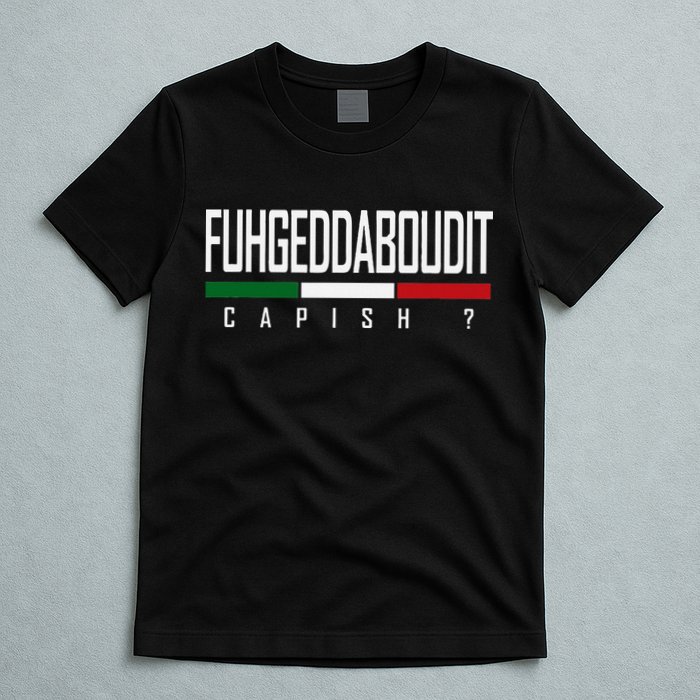 Funny Italian Fuhgeddaboudit Forgetaboutit Fugget About T-Shirt