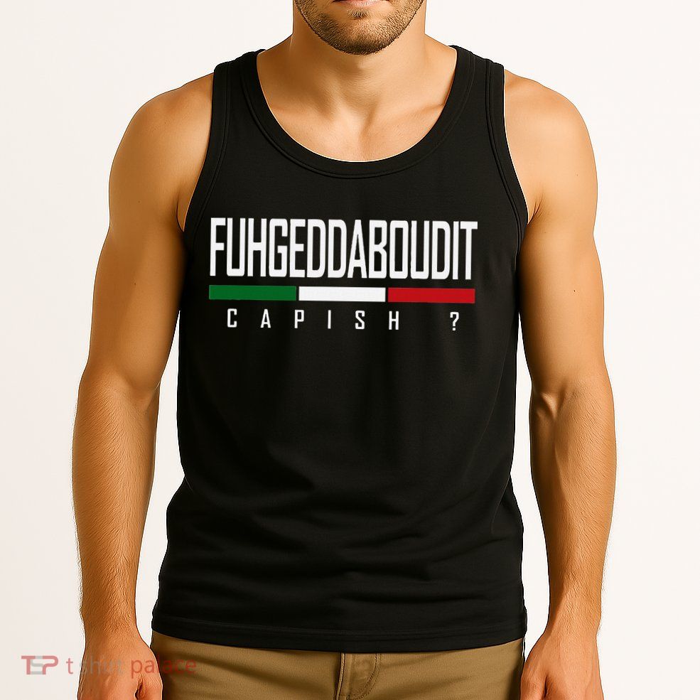 Funny Italian Fuhgeddaboudit Forgetaboutit Fugget About Tank Top