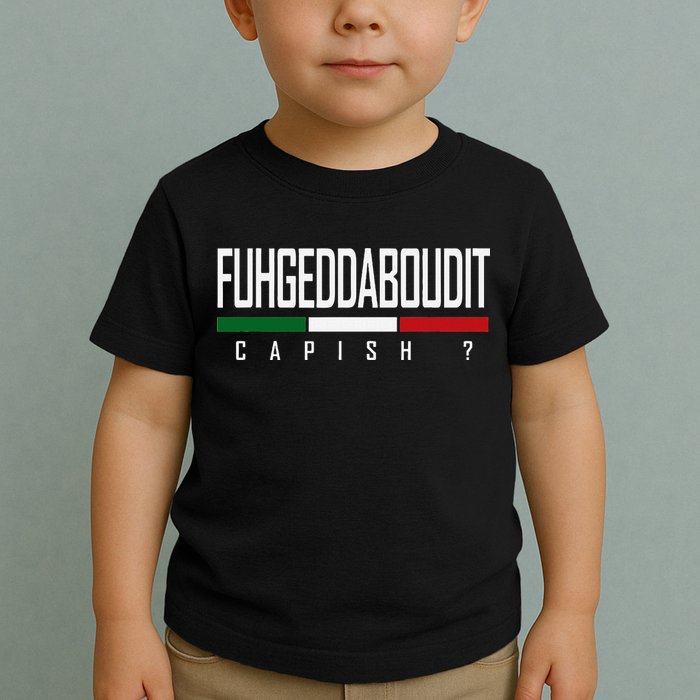 Funny Italian Fuhgeddaboudit Forgetaboutit Fugget About Toddler T-Shirt