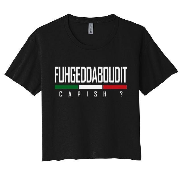 Funny Italian Fuhgeddaboudit Forgetaboutit Fugget About Crop Top