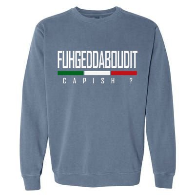 Funny Italian Fuhgeddaboudit Forgetaboutit Fugget About Garment-Dyed Sweatshirt