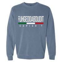 Funny Italian Fuhgeddaboudit Forgetaboutit Fugget About Garment-Dyed Sweatshirt