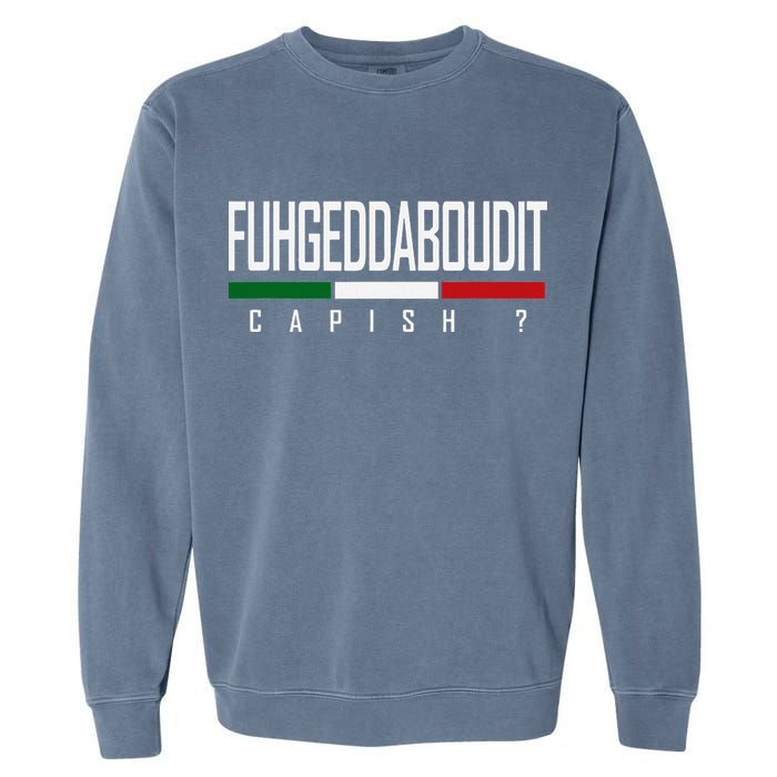 Funny Italian Fuhgeddaboudit Forgetaboutit Fugget About Garment-Dyed Sweatshirt