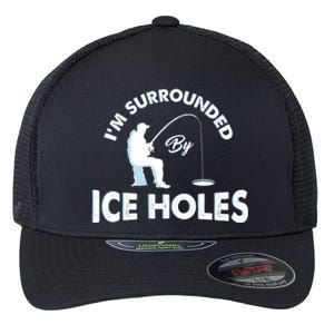 Funny Ice Fishing Gift I'm Surrounded By Ice Holes Flexfit Unipanel Trucker Cap