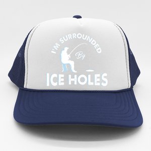 Funny Ice Fishing Gift I'm Surrounded By Ice Holes Trucker Hat