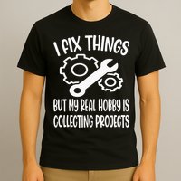 Funny I Fix Things But My Real Hobby is Collecting Projects T-Shirt