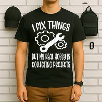 Funny I Fix Things But My Real Hobby is Collecting Projects T-Shirt