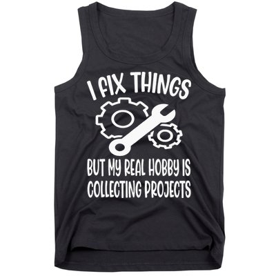 Funny I Fix Things But My Real Hobby is Collecting Projects Tank Top