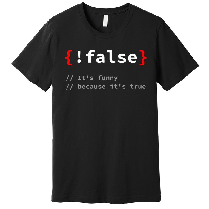 False ItS Funny Because ItS True Programmer Humor Premium T-Shirt