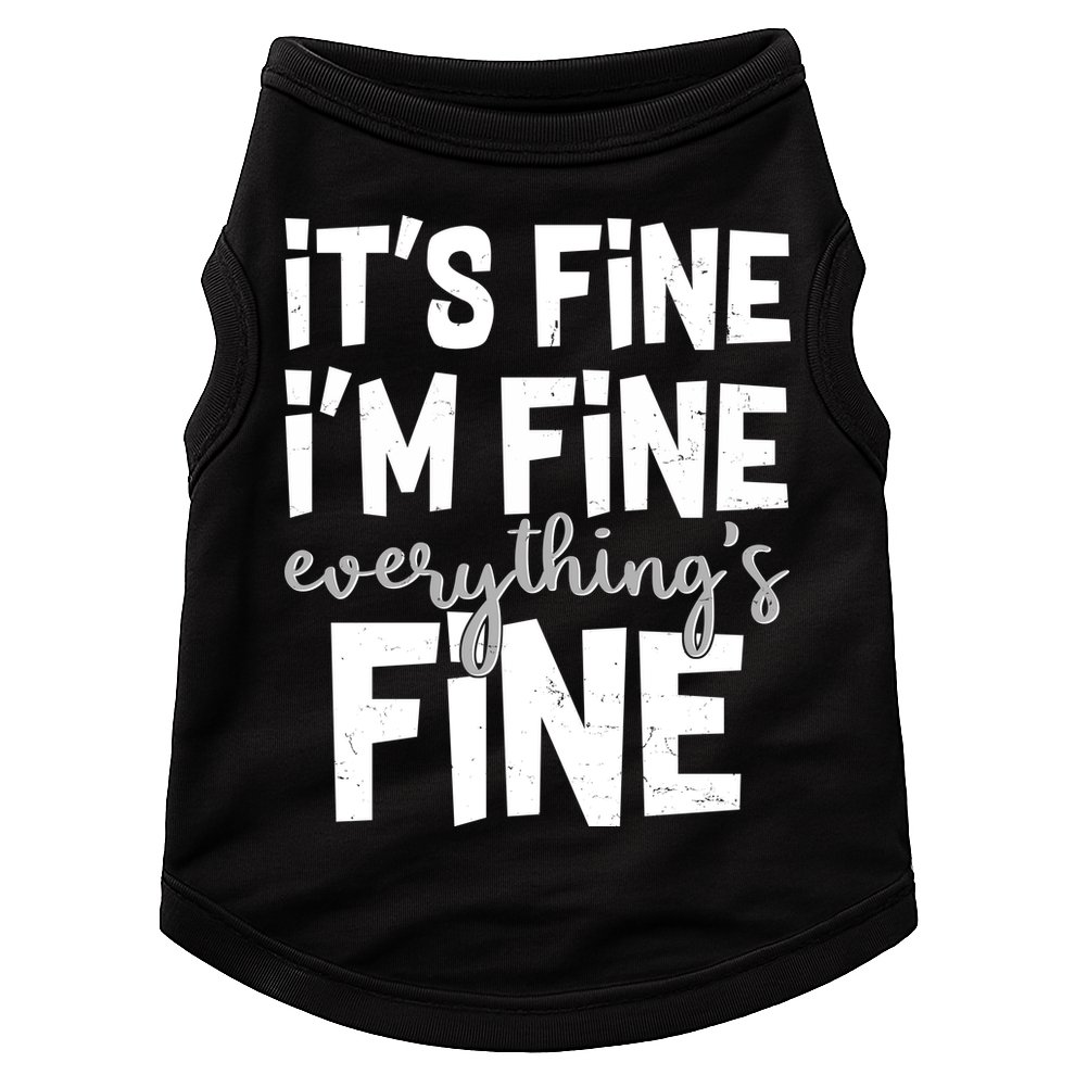 Funny Its Fine Im Fine Everythings Fine Doggie Tank