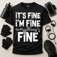 Funny Its Fine Im Fine Everythings Fine Performance Shirt