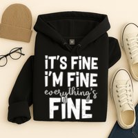 Funny Its Fine Im Fine Everythings Fine Hoodie