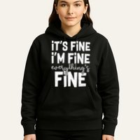 Funny Its Fine Im Fine Everythings Fine Hoodie
