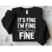 Funny Its Fine Im Fine Everythings Fine Sweatshirt