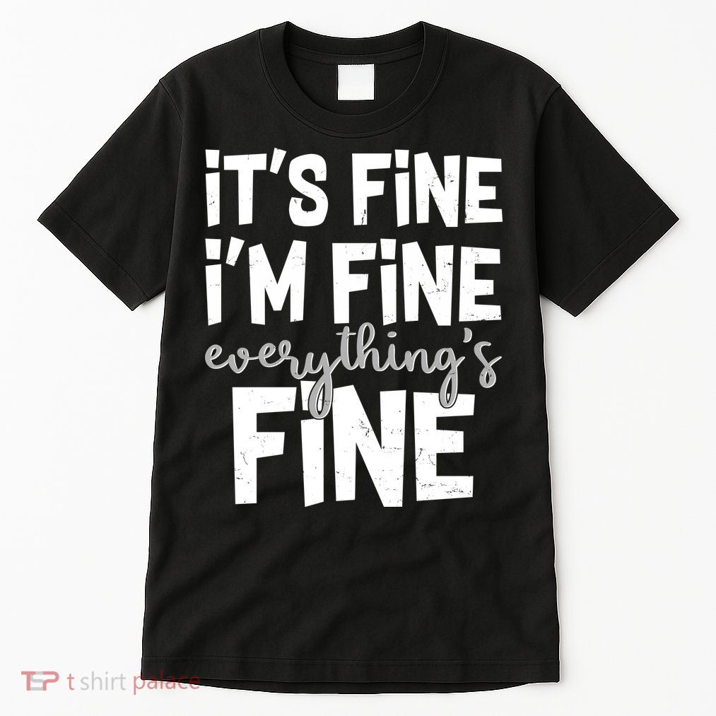Funny Its Fine Im Fine Everythings Fine Tall T-Shirt