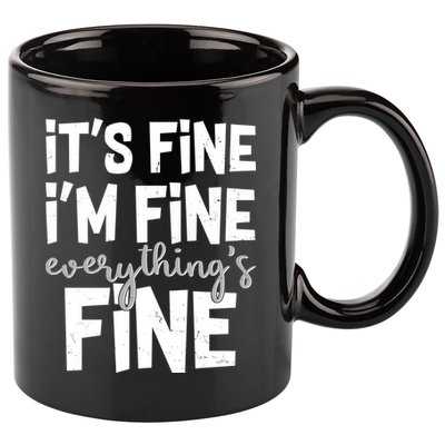 Funny Its Fine Im Fine Everythings Fine 11oz C Handle Ceramic Mug