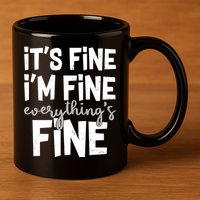Funny Its Fine Im Fine Everythings Fine 11oz C Handle Ceramic Mug