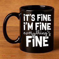 Funny Its Fine Im Fine Everythings Fine 11oz C Handle Ceramic Mug