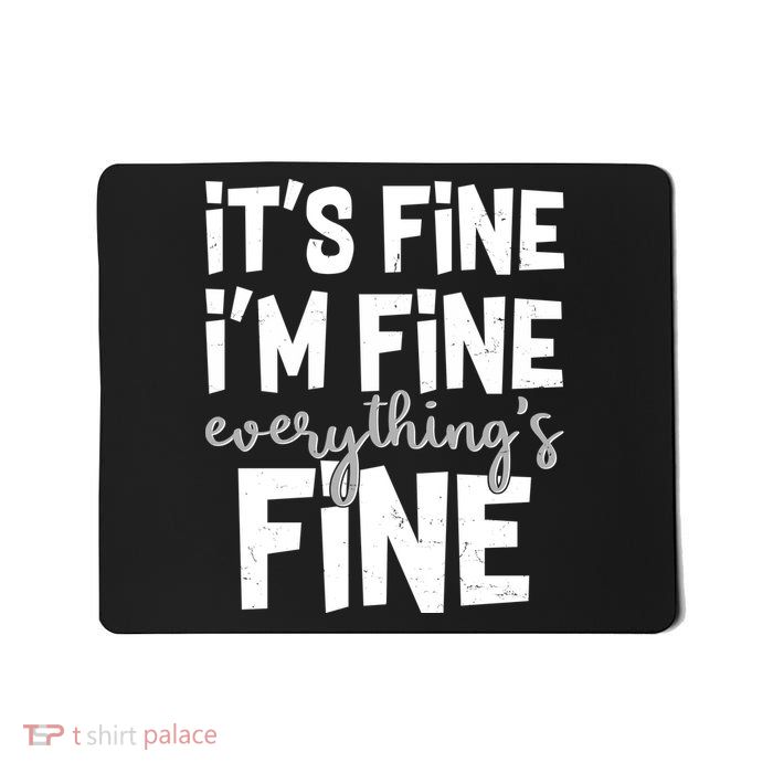 Funny Its Fine Im Fine Everythings Fine Mousepad
