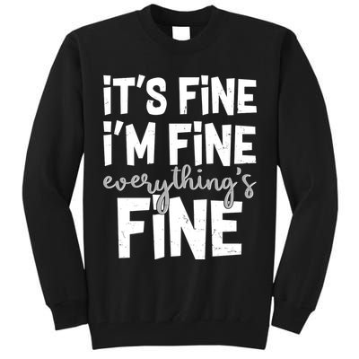 Funny Its Fine Im Fine Everythings Fine Tall Sweatshirt
