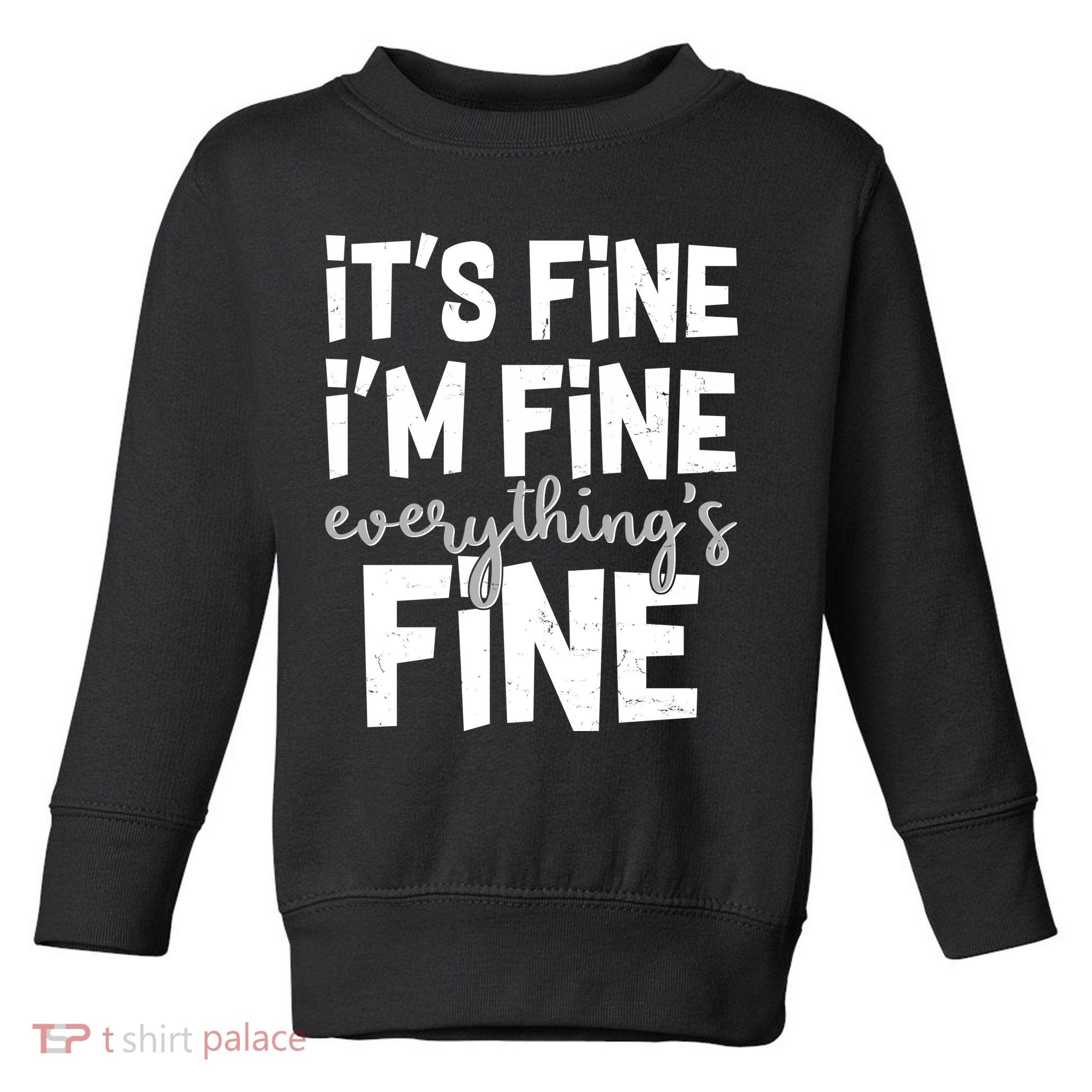 Funny Its Fine Im Fine Everythings Fine Toddler Sweatshirt