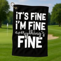 Funny Its Fine Im Fine Everythings Fine Golf Towel