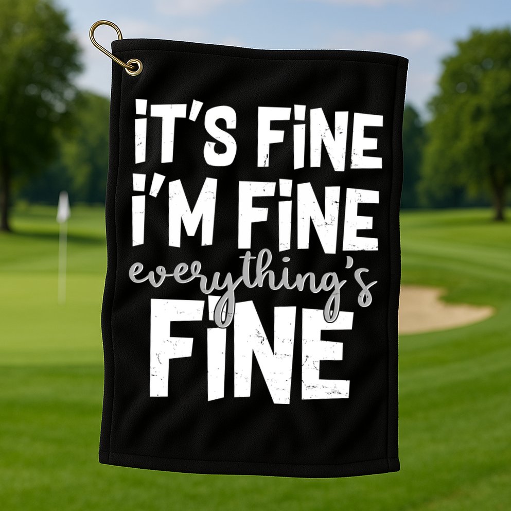 Funny Its Fine Im Fine Everythings Fine Golf Towel