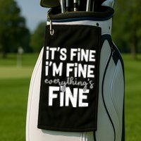 Funny Its Fine Im Fine Everythings Fine Golf Towel
